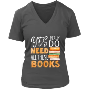 "I Really Do Need All These Books" V-neck Tshirt